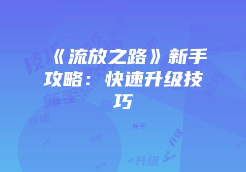 《流放之路》新手攻略：快速升级技巧