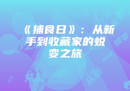 《捕食日》：从新手到收藏家的蜕变之旅