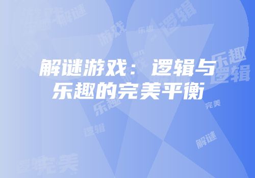 解谜游戏：逻辑与乐趣的完美平衡