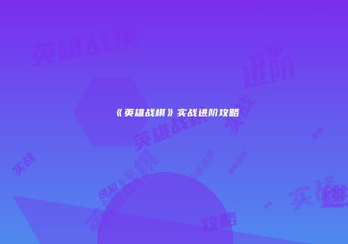 《英雄战棋》实战进阶攻略