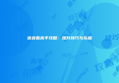 连连看高手攻略：提升技巧与乐趣