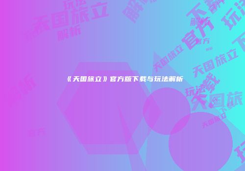 《天国旅立》官方版下载与玩法解析