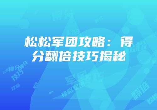 松松军团攻略：得分翻倍技巧揭秘