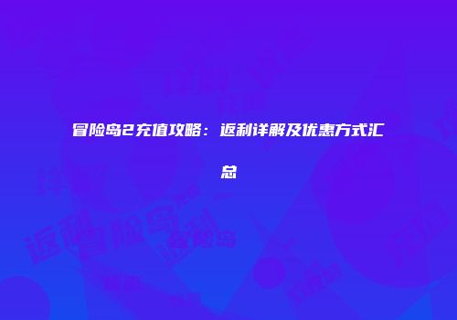冒险岛2充值攻略：返利详解及优惠方式汇总