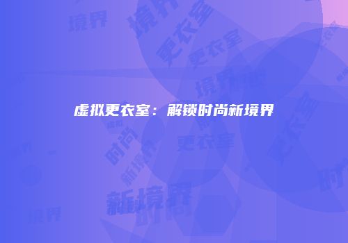 虚拟更衣室：解锁时尚新境界