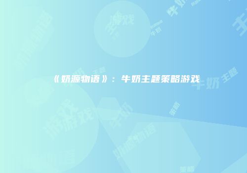 《奶源物语》：牛奶主题策略游戏