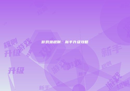 游戏潜规则：新手升级攻略