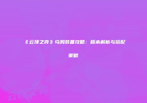 《云顶之弈》乌鸦装备攻略：版本解析与搭配策略