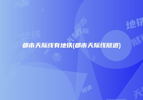 都市天际线有地铁(都市天际线隧道)