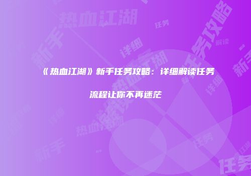 《热血江湖》新手任务攻略：详细解读任务流程让你不再迷茫