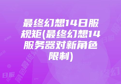 最终幻想14日服规矩(最终幻想14服务器对新角色限制)