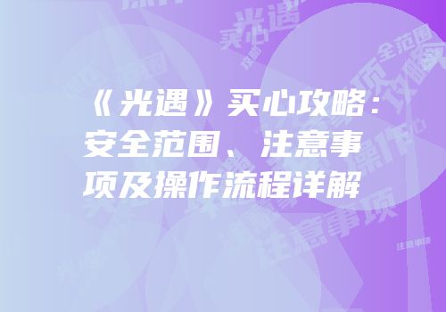 《光遇》买心攻略：安全范围、注意事项及操作流程详解