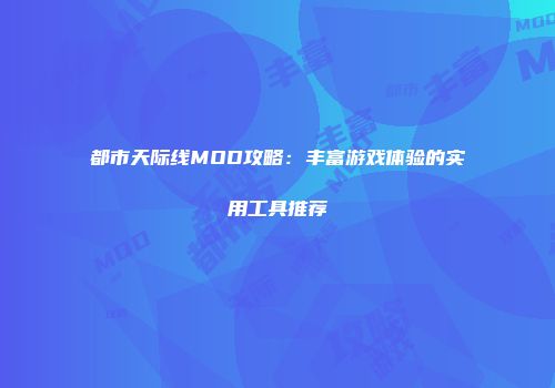 都市天际线MOD攻略：丰富游戏体验的实用工具推荐