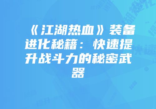 《江湖热血》装备进化秘籍:快速提升战斗力的秘密武器