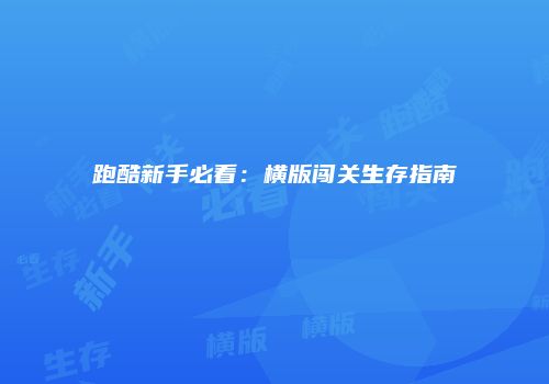 跑酷新手必看：横版闯关生存指南