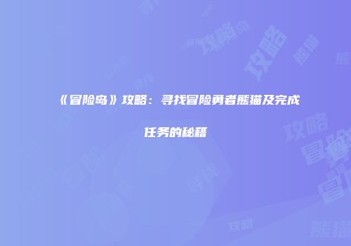 《冒险岛》攻略：寻找冒险勇者熊猫及完成任务的秘籍