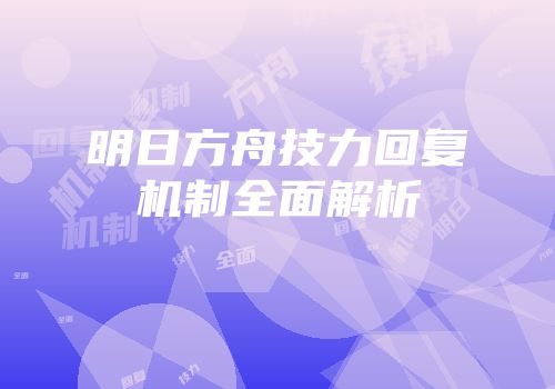 明日方舟技力回复机制全面解析
