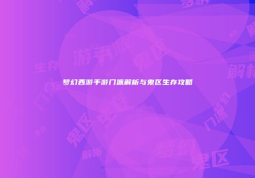 梦幻西游手游门派解析与鬼区生存攻略