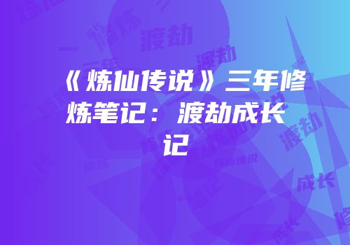 《炼仙传说》三年修炼笔记：渡劫成长记