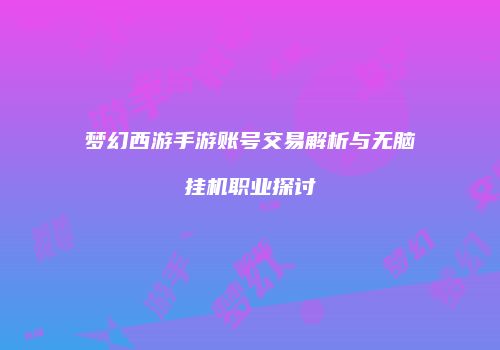 梦幻西游手游账号交易解析与无脑挂机职业探讨