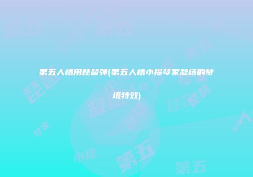 第五人格用琵琶弹(第五人格小提琴家凝结的梦境特效)