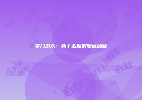掌门游戏：新手必知的隐藏秘籍