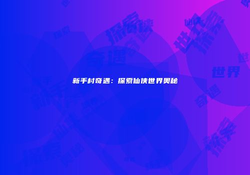 新手村奇遇：探索仙侠世界奥秘