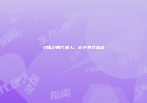 灵探阴阳代理人：新手生存指南