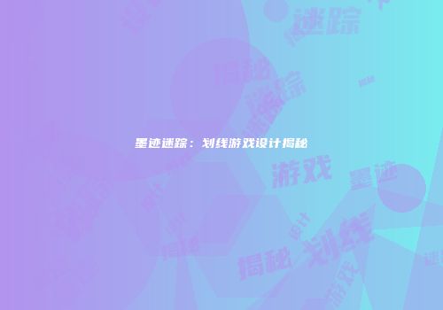 墨迹迷踪：划线游戏设计揭秘