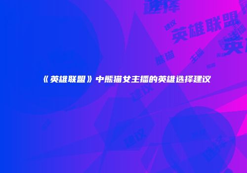《英雄联盟》中熊猫女主播的英雄选择建议