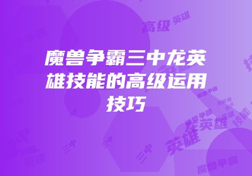魔兽争霸三中龙英雄技能的高级运用技巧