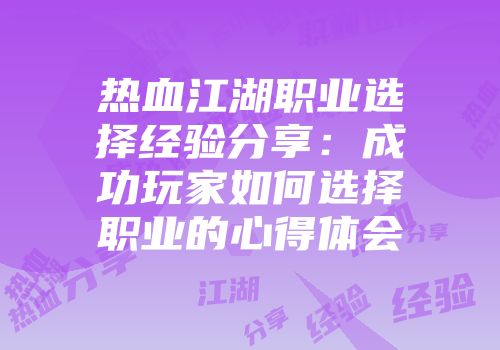 热血江湖职业选择经验分享：成功玩家如何选择职业的心得体会