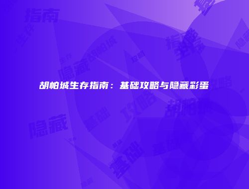 胡帕城生存指南：基础攻略与隐藏彩蛋
