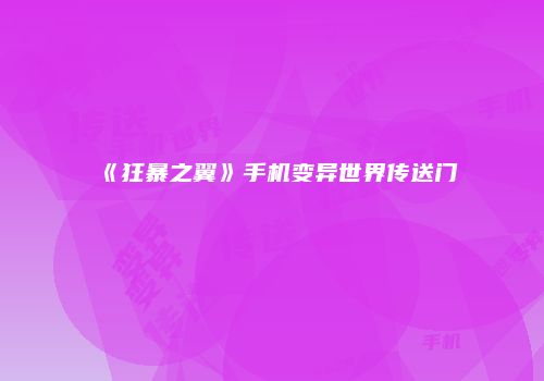 《狂暴之翼》手机变异世界传送门
