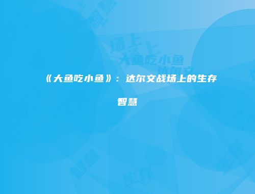 《大鱼吃小鱼》：达尔文战场上的生存智慧