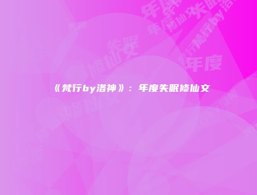 《梵行by洛神》：年度失眠修仙文