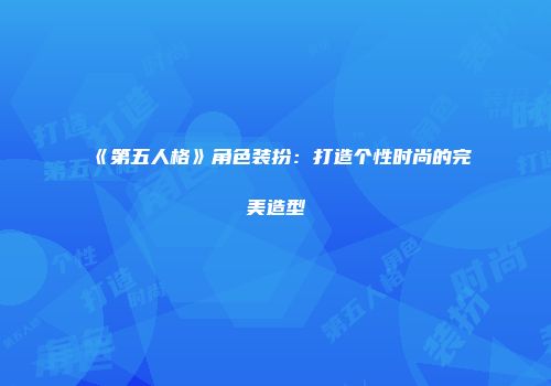 《第五人格》角色装扮：打造个性时尚的完美造型