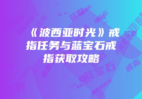 《波西亚时光》戒指任务与蓝宝石戒指获取攻略