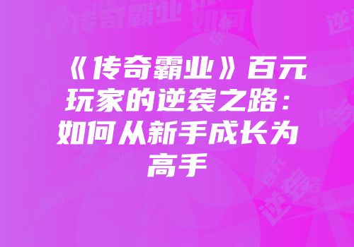 《传奇霸业》百元玩家的逆袭之路:如何从新手成长为高手