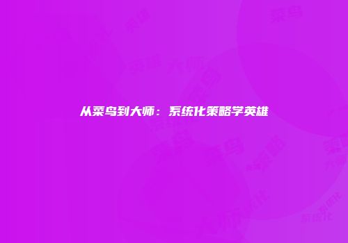 从菜鸟到大师：系统化策略学英雄
