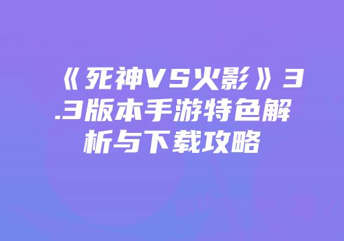 《死神VS火影》3.3版本手游特色解析与下载攻略