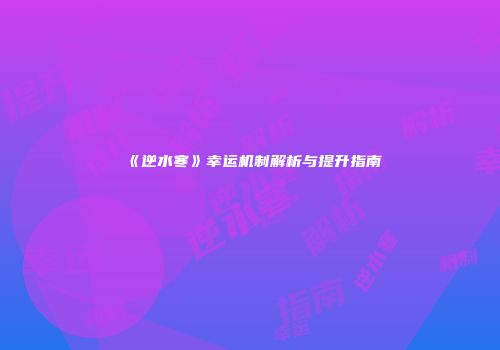 《逆水寒》幸运机制解析与提升指南