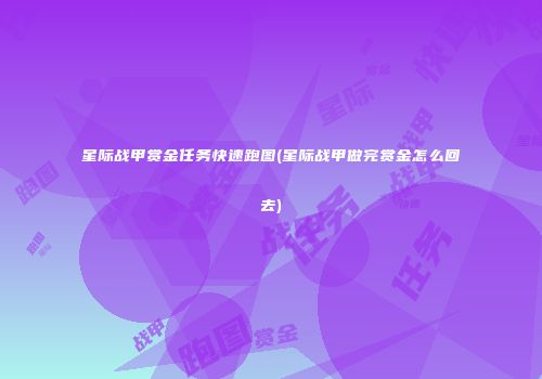 星际战甲赏金任务快速跑图(星际战甲做完赏金怎么回去)