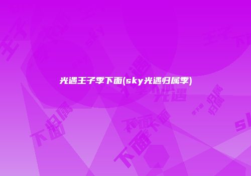光遇王子季下面(sky光遇归属季)