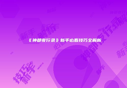 《神都夜行录》新手必看技巧全解析
