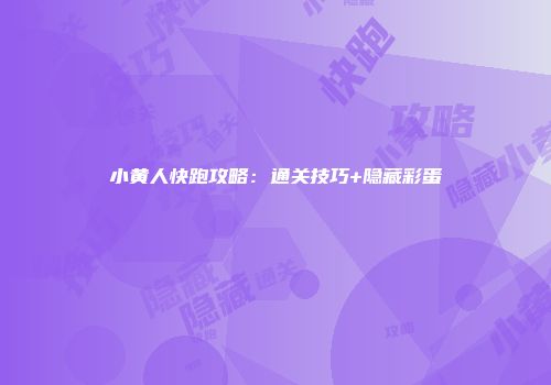 小黄人快跑攻略：通关技巧+隐藏彩蛋