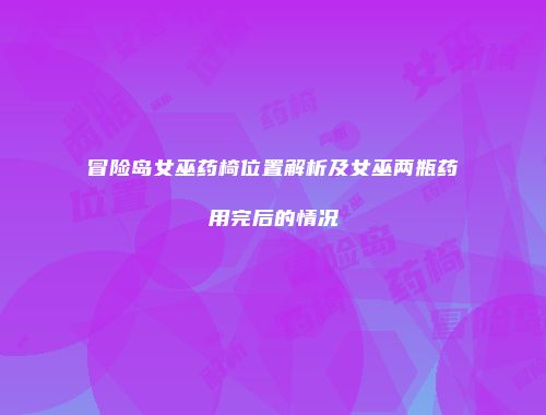 冒险岛女巫药椅位置解析及女巫两瓶药用完后的情况