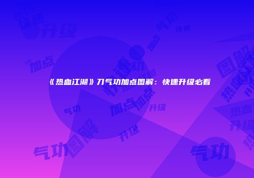 《热血江湖》刀气功加点图解：快速升级必看