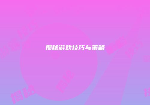 揭秘游戏技巧与策略
