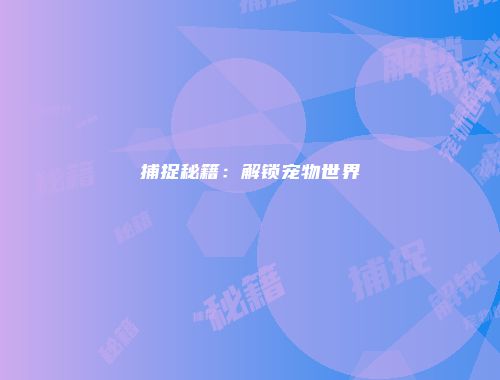 捕捉秘籍：解锁宠物世界